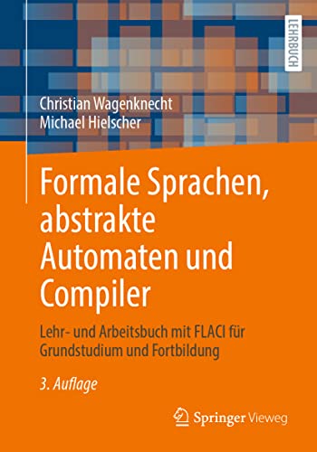 Formale Sprachen, abstrakte Automaten und Compiler: Lehr- und Arbeitsbuch mit FLACI für Grundstudium und Fortbildung